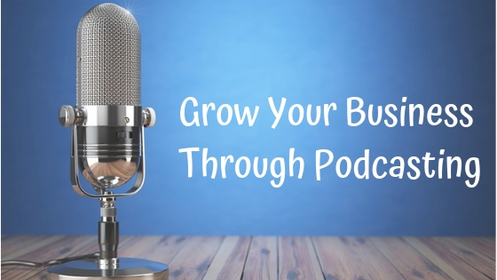 Grow Your Business Through Podcasting